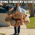 Groceries | TRYING TO MAKE MY 50 CENTS. | image tagged in groceries | made w/ Imgflip meme maker