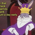 King Bugs | When that paycheck deposit hits the bank account a day early. | image tagged in bugs bunny | made w/ Imgflip meme maker