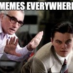 So many memes! | MEMES EVERYWHERE | image tagged in dicaprio and de niro | made w/ Imgflip meme maker