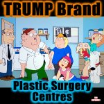 DIY Narcissism | TRUMP Brand; Plastic Surgery
Centres; (NO REFUNDS) | image tagged in plastic surgery,memes,task failed successfully,donald trump,family guy,bad idea | made w/ Imgflip meme maker