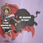 This is the last straw you handsome bitch | ME NAGGING EM DAILY; My crush ignoring my feelings | image tagged in amazing matador | made w/ Imgflip meme maker