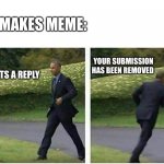 I’m trying okay :/ | MAKES MEME:; YOUR SUBMISSION HAS BEEN REMOVED; GETS A REPLY | image tagged in barack obama running,reddit | made w/ Imgflip meme maker