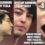 Like those times you wish you had hindsight but in reverse. | $; DEVELOP GROWING
INTEREST; FIRST LEARNING ABOUT TESLA; REALIZE BEFORE MOST PEOPLE THAT TESLA IS GOING TO DOMINATE | image tagged in surprised joji | made w/ Imgflip meme maker