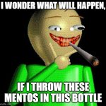 hmm | I WONDER WHAT WILL HAPPEN, IF I THROW THESE MENTOS IN THIS BOTTLE | image tagged in hmm | made w/ Imgflip meme maker