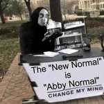 Change My Mind | The "New Normal"
is
   "Abby Normal" | image tagged in change my mind,memes,young frankenstein,why can't you just be normal,first world problems,one does not simply | made w/ Imgflip meme maker