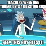 now explain your thinking | TEACHERS WHEN ONE STUDENT GETS A QUESTION RIGHT; SEE? THIS GUY GETS IT! | image tagged in this guy gets it | made w/ Imgflip meme maker
