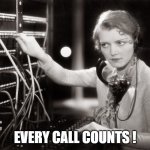 telephone operator | EVERY CALL COUNTS ! | image tagged in telephone operator | made w/ Imgflip meme maker