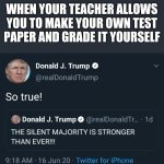 Parents: Why are your grades so high suddenly? | WHEN YOUR TEACHER ALLOWS YOU TO MAKE YOUR OWN TEST PAPER AND GRADE IT YOURSELF | image tagged in trump talking to himself | made w/ Imgflip meme maker