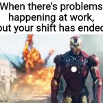 Iron Man Walking Away | When there's problems happening at work, but your shift has ended | image tagged in iron man walking away,work,shift,memes,problems | made w/ Imgflip meme maker