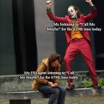 happy sad joker meme | Me listening to "Call Me Maybe" for the 879th time today; My FBI agent listening to "Call Me Maybe" for the 879th time today. | image tagged in happy sad joker meme | made w/ Imgflip meme maker