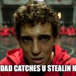 WHEN UR DAD CATCHES U STEALIN HIS MONEY | image tagged in shut up and take my money fry | made w/ Imgflip meme maker