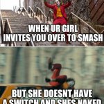 wanna smash | WHEN UR GIRL INVITES YOU OVER TO SMASH; BUT SHE DOESNT HAVE A SWITCH AND SHES NAKED | image tagged in joker stairs hit by car | made w/ Imgflip meme maker