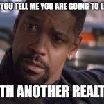 Denzel Training Day | MY FACE WHEN YOU TELL ME YOU ARE GOING TO LIST YOUR HOME; WITH ANOTHER REALTOR | image tagged in denzel training day | made w/ Imgflip meme maker