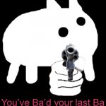 You've Ba'd Your Last Ba