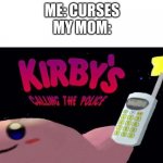 kirby | ME: CURSES
MY MOM: | image tagged in kirby's calling the police | made w/ Imgflip meme maker