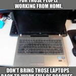 Dirty laptop | FOR THOSE PEOPLE WORKING FROM HOME, DON’T BRING THOSE LAPTOPS BACK TO WORK FULL OF ROACHES. | image tagged in laptop,2020,work from home,cockroach,roach,nasty | made w/ Imgflip meme maker