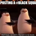 well boys we did it | WHITE GIRLS POSTING A #BLACK SQUARE ON A POST | image tagged in well boys we did it | made w/ Imgflip meme maker