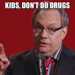 For Your Future Selfs Sake | KIDS, DON’T DO DRUGS | image tagged in crock of meme,just say no,unless u want to be dumber | made w/ Imgflip meme maker