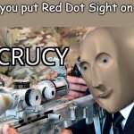 Acrucy | When you put Red Dot Sight on ur M4 | image tagged in acrucy | made w/ Imgflip meme maker