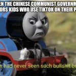 Thomas | WHEN THE CHINESE COMMUNIST GOVERNMENT MONITORS KIDS WHO USE TIKTOK ON THEIR PHONES | image tagged in thomas | made w/ Imgflip meme maker
