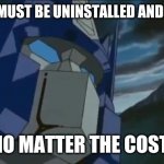 Transformers | TIKTOK MUST BE UNINSTALLED AND BANNED; NO MATTER THE COST | image tagged in transformers | made w/ Imgflip meme maker