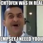 Call of duty Zombies meme | IF RICHTOFEN WAS IN REALLIFE; DEMPSEY I NEEED YOOUU | image tagged in call of duty zombies meme | made w/ Imgflip meme maker