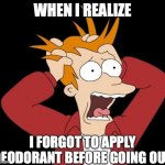 Excessive sweating struggle | WHEN I REALIZE; I FORGOT TO APPLY DEODORANT BEFORE GOING OUT | image tagged in fry panic | made w/ Imgflip meme maker