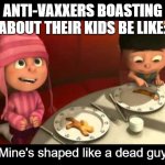 show this meme to any karens you know | ANTI-VAXXERS BOASTING ABOUT THEIR KIDS BE LIKE:; Mine's shaped like a dead guy | image tagged in edith pancake | made w/ Imgflip meme maker