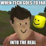 itusedtobeagoodgame (it used to be a good game) | WHEN TECH GOES TO FAR; INTO THE REAL | image tagged in roblox anthro | made w/ Imgflip meme maker