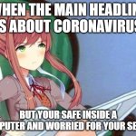 monika being worried , never seen that before... | WHEN THE MAIN HEADLINE IS ABOUT CORONAVIRUS; BUT YOUR SAFE INSIDE A COMPUTER AND WORRIED FOR YOUR SENPAI | image tagged in newspaper monika | made w/ Imgflip meme maker