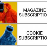 Why did I not do this years ago?! | MAGAZINE SUBSCRIPTION; COOKIE SUBSCRIPTION | image tagged in cookie monster,cookie subscription,memes | made w/ Imgflip meme maker
