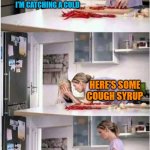 Cough syrup: It'll cure your cold, but you won't notice because you're too busy throwing up. | MOM I THINK I'M CATCHING A COLD; HERE'S SOME COUGH SYRUP | image tagged in mom of the year,memes,cold,cough,ouch,disgusting | made w/ Imgflip meme maker