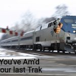 You've Am'd your last Trak