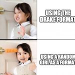 No yes kid | USING THE DRAKE FORMAT; USING A RANDOM GIRL AS A FORMAT | image tagged in no yes kid,memes,funny,fun | made w/ Imgflip meme maker
