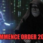 Commence order 2020 | COMMENCE ORDER 2020 | image tagged in commence order 2020 | made w/ Imgflip meme maker