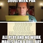 IDLE MINDS | $600/WEEK PUA; ALL PLAY AND NO WORK MAKES JACK A DULL BOY | image tagged in shiningtype writer | made w/ Imgflip meme maker