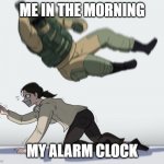 Guy falling on another person | ME IN THE MORNING; MY ALARM CLOCK | image tagged in guy falling on another person | made w/ Imgflip meme maker