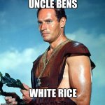 Uncle Bens new package, safe for selling | UNCLE BENS; WHITE RICE | image tagged in uncle ben | made w/ Imgflip meme maker