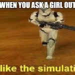 simulation | WHEN YOU ASK A GIRL OUT; NOTHING | image tagged in just like the simulations | made w/ Imgflip meme maker