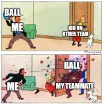 tintin | BALL; KID ON OTHER TEAM; ME; BALL; MY TEAMMATE; ME | image tagged in tintin | made w/ Imgflip meme maker