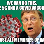 Bill Gates and vaccine | WE CAN DO THIS.
WE USE 5G AND A COVID VACCINATION; TO ERASE ALL MEMORIES OF RACISM | image tagged in bill gates and vaccine | made w/ Imgflip meme maker