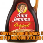 Autopsy Reveals Black Lives Matter As Cause Of Death Of Aunt Jemima | SURVIVED 2 WORLD WARS, THE SPANISH FLU AND COVID, KILLED BY BLM | image tagged in aunt jemima | made w/ Imgflip meme maker