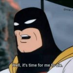 Space Ghost Well it's time for me to die. meme