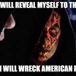 Sith lord and student | AT LAST I WILL REVEAL MYSELF TO THE SENATE; AT LAST I WILL WRECK AMERICAN POLITICS | image tagged in sith lord and student | made w/ Imgflip meme maker