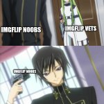 When imgflip noobs beg for upvotes: | IMGFLIP NOOBS; IMGFLIP VETS; IMGFLIP NOOBS; IMGFLIP NOOBS | image tagged in cc vs lelouch standoff,anime,cc,lelouch,code geass,standoff | made w/ Imgflip meme maker