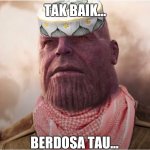 Ustaz Thanos | TAK BAIK... BERDOSA TAU... | image tagged in tak baik | made w/ Imgflip meme maker