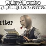 Ultimate life hack | Writing 400 words a day by doing a few crosswords | image tagged in riter | made w/ Imgflip meme maker