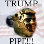Trump pipe trump pipe