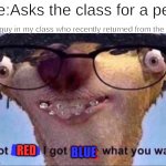 I need a pen | Me:Asks the class for a pen; The guy in my class who recently returned from the DR:; RED; BLUE | image tagged in lil sid | made w/ Imgflip meme maker