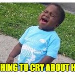 Country road meme | NOTHING TO CRY ABOUT HERE | image tagged in country road meme,nothing to cry about | made w/ Imgflip meme maker